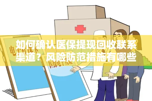 如何确认医保提现回收联系渠道？风险防范措施有哪些？